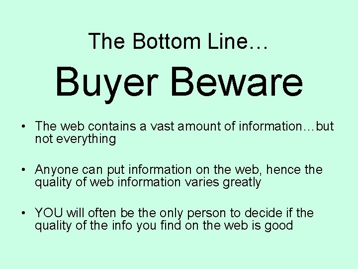 The Bottom Line… Buyer Beware • The web contains a vast amount of information…but