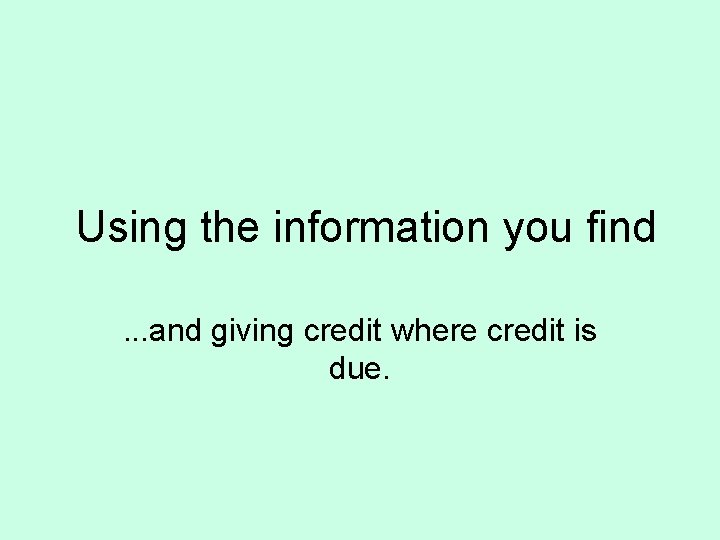 Using the information you find. . . and giving credit where credit is due.