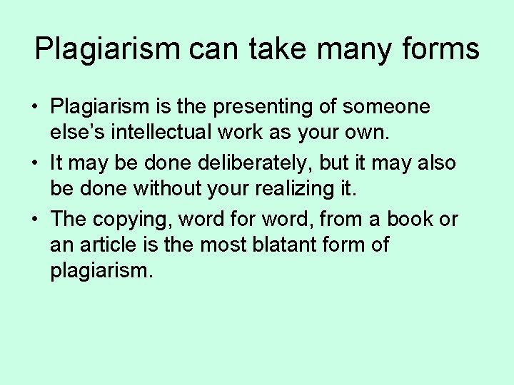 Plagiarism can take many forms • Plagiarism is the presenting of someone else’s intellectual