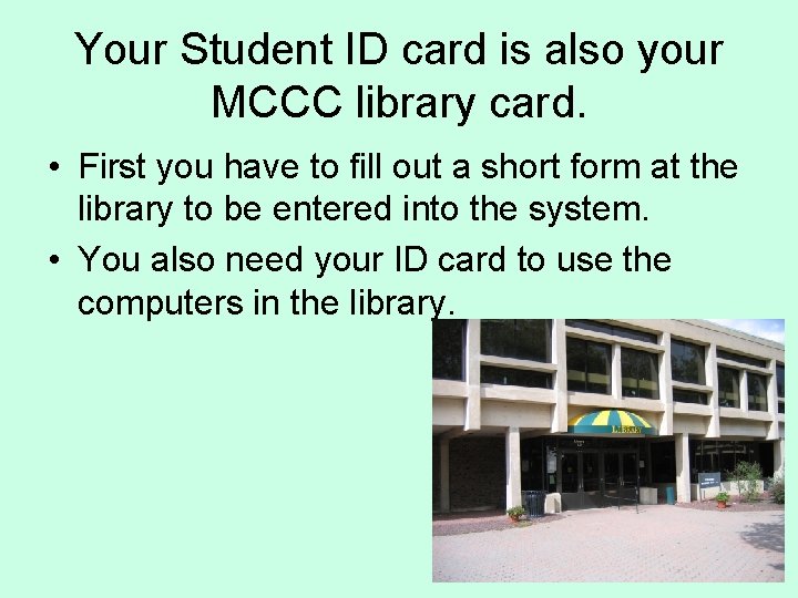 Your Student ID card is also your MCCC library card. • First you have