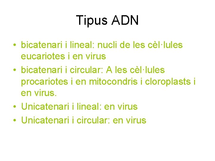 Tipus ADN • bicatenari i lineal: nucli de les cèl·lules eucariotes i en virus