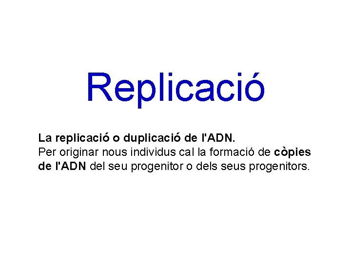 Replicació La replicació o duplicació de l'ADN. Per originar nous individus cal la formació