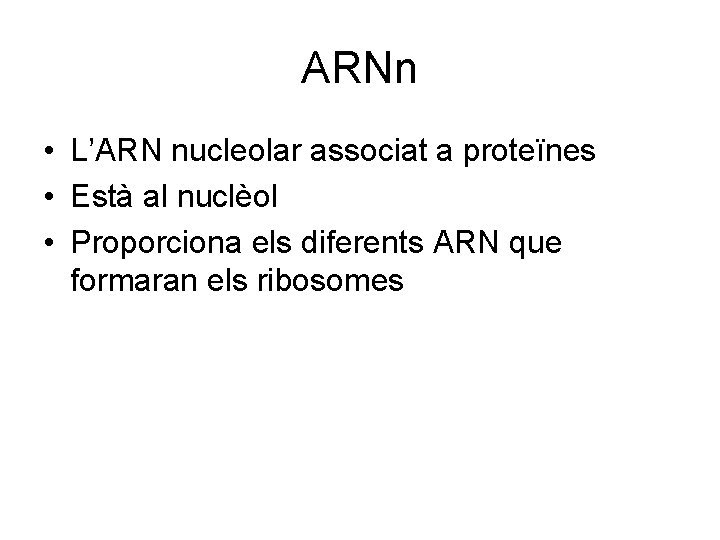 ARNn • L’ARN nucleolar associat a proteïnes • Està al nuclèol • Proporciona els