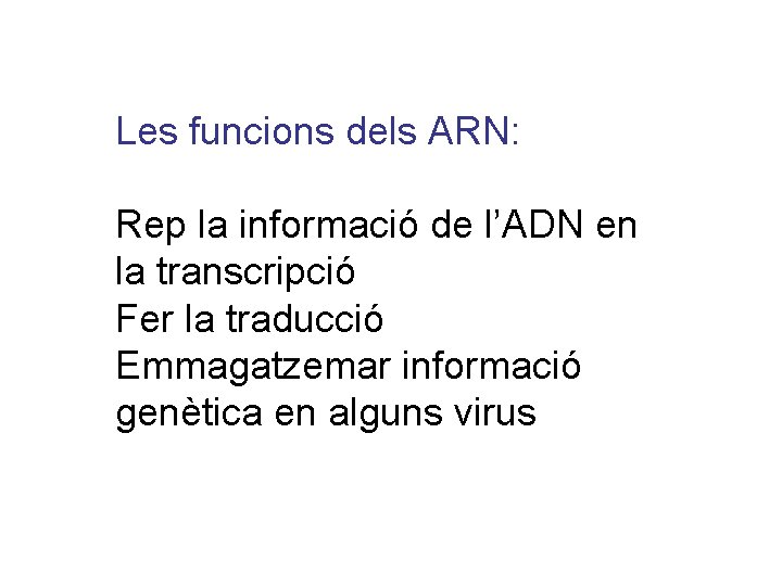 Les funcions dels ARN: Rep la informació de l’ADN en la transcripció Fer la