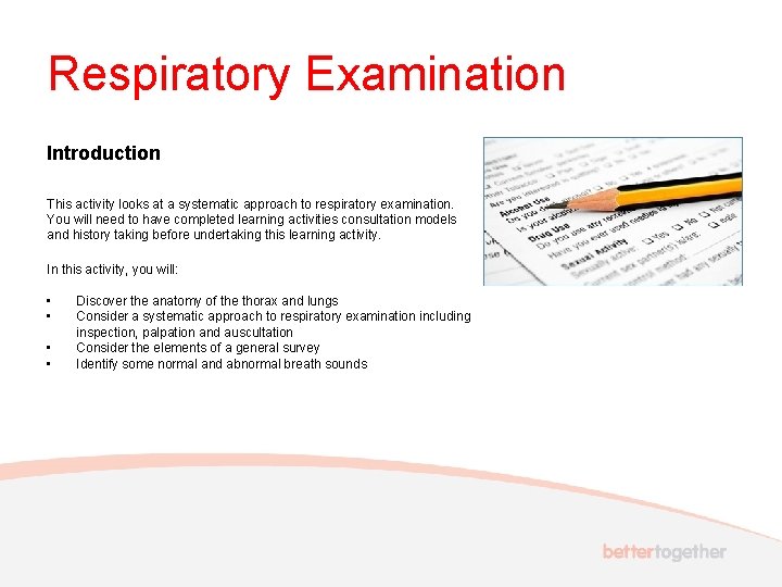 Respiratory Examination Introduction This activity looks at a systematic approach to respiratory examination. You