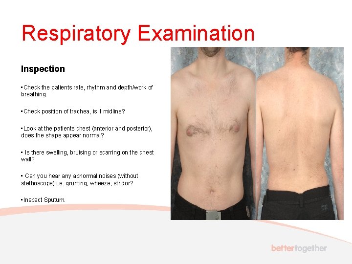 Respiratory Examination Inspection • Check the patients rate, rhythm and depth/work of breathing. •