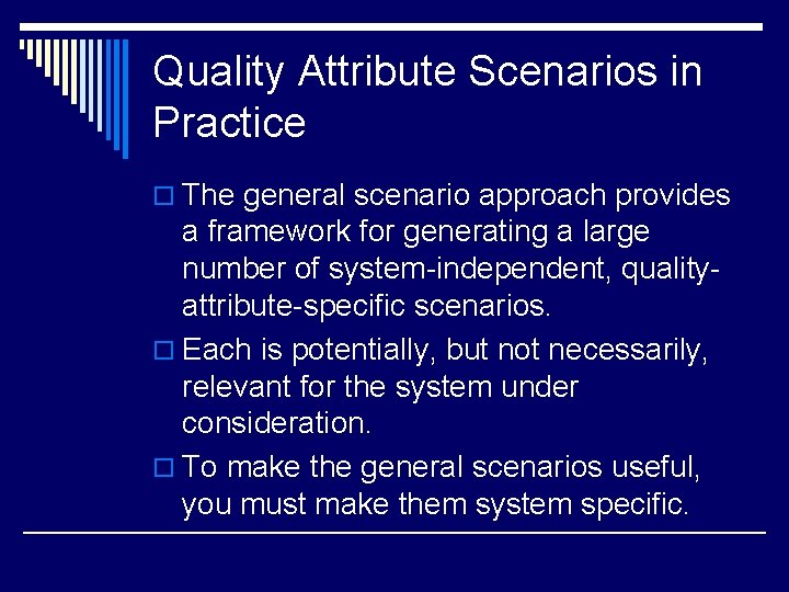 Quality Attribute Scenarios in Practice o The general scenario approach provides a framework for