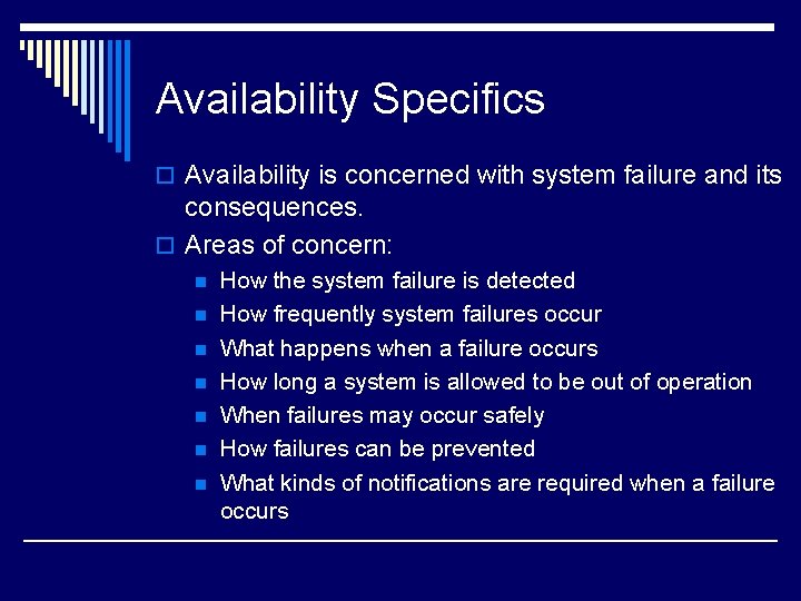 Availability Specifics o Availability is concerned with system failure and its consequences. o Areas