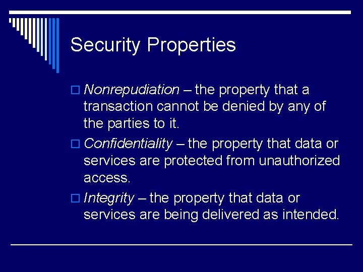 Security Properties o Nonrepudiation – the property that a transaction cannot be denied by