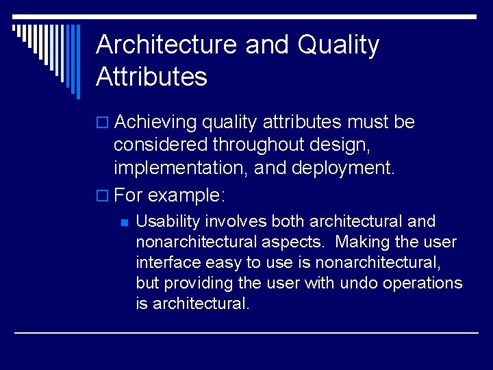 Architecture and Quality Attributes o Achieving quality attributes must be considered throughout design, implementation,