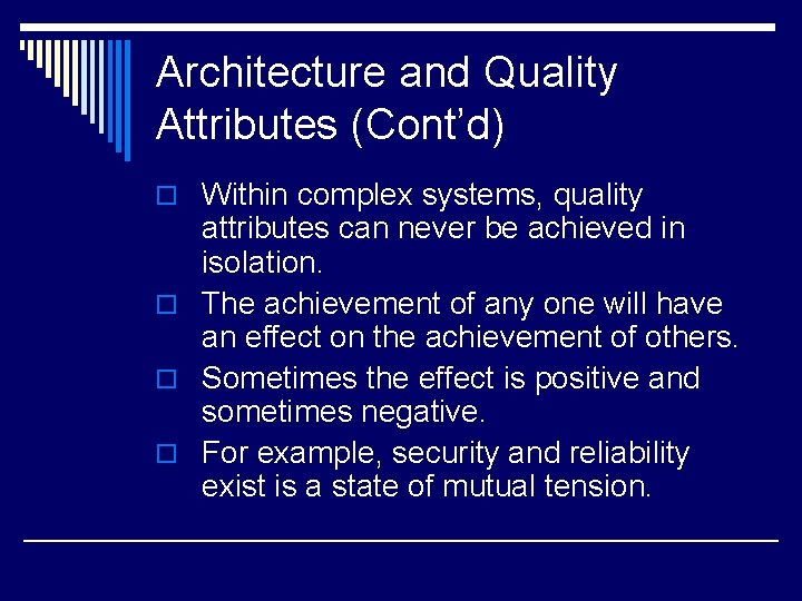 Architecture and Quality Attributes (Cont’d) o Within complex systems, quality attributes can never be
