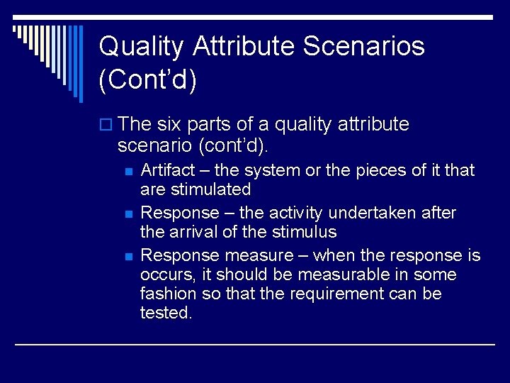 Quality Attribute Scenarios (Cont’d) o The six parts of a quality attribute scenario (cont’d).