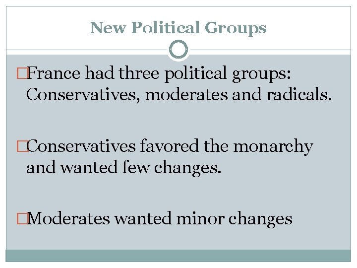 New Political Groups �France had three political groups: Conservatives, moderates and radicals. �Conservatives favored