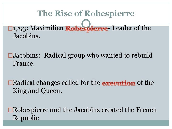 The Rise of Robespierre � 1793: Maximilien - Leader of the Jacobins. �Jacobins: Radical