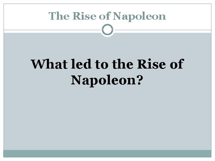The Rise of Napoleon What led to the Rise of Napoleon? 