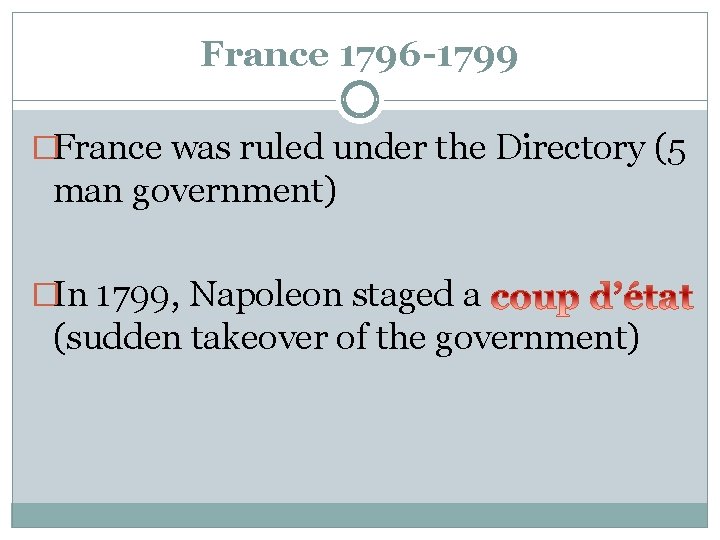 France 1796 -1799 �France was ruled under the Directory (5 man government) �In 1799,