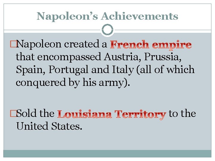 Napoleon’s Achievements �Napoleon created a that encompassed Austria, Prussia, Spain, Portugal and Italy (all