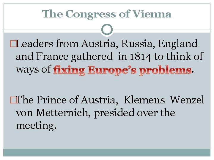 The Congress of Vienna �Leaders from Austria, Russia, England France gathered in 1814 to