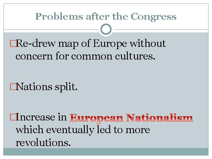 Problems after the Congress �Re-drew map of Europe without concern for common cultures. �Nations