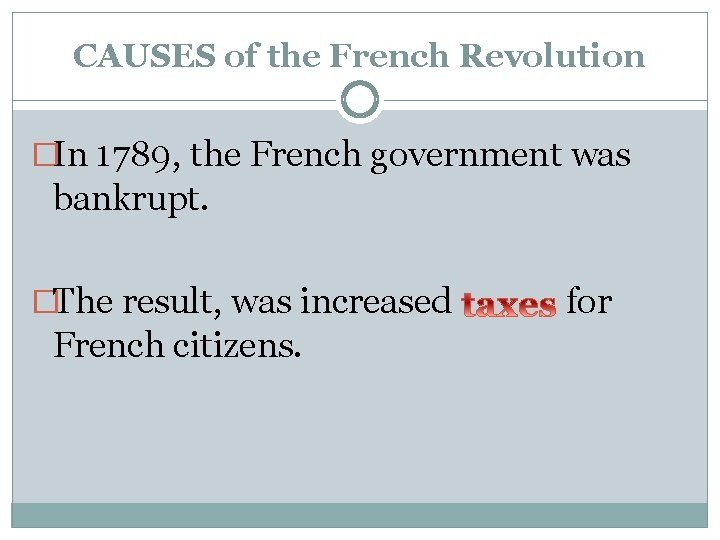 CAUSES of the French Revolution �In 1789, the French government was bankrupt. �The result,