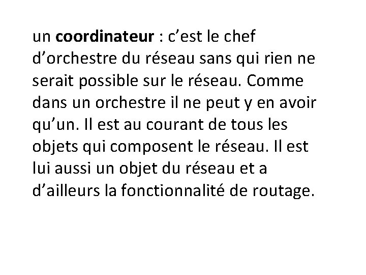 un coordinateur : c’est le chef d’orchestre du réseau sans qui rien ne serait