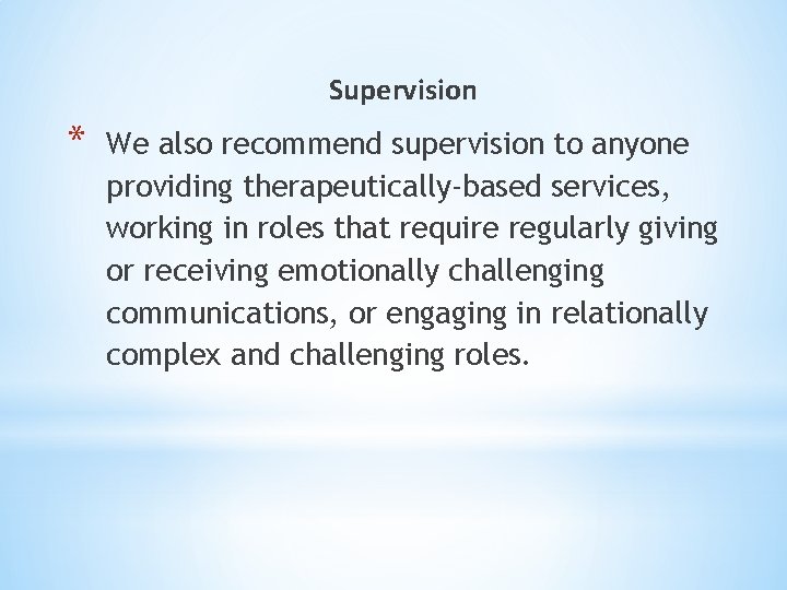 Supervision * We also recommend supervision to anyone providing therapeutically-based services, working in roles