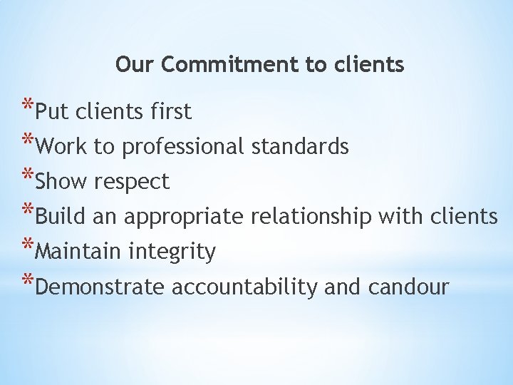 Our Commitment to clients *Put clients first *Work to professional standards *Show respect *Build