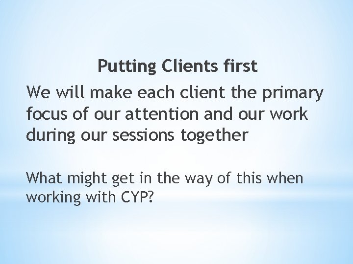 Putting Clients first We will make each client the primary focus of our attention