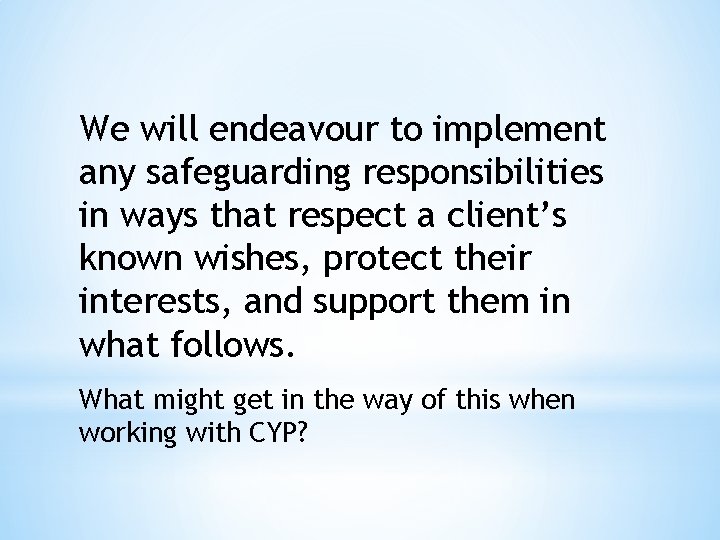 We will endeavour to implement any safeguarding responsibilities in ways that respect a client’s