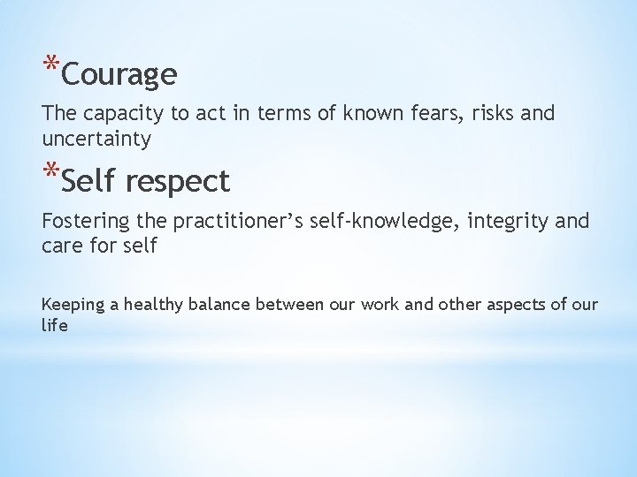 *Courage The capacity to act in terms of known fears, risks and uncertainty *Self