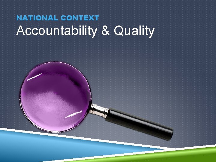 NATIONAL CONTEXT Accountability & Quality 