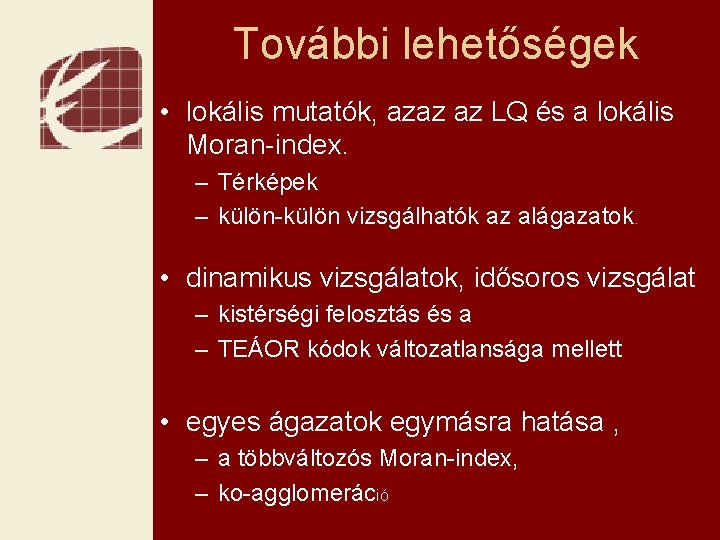 További lehetőségek • lokális mutatók, azaz az LQ és a lokális Moran-index. – Térképek