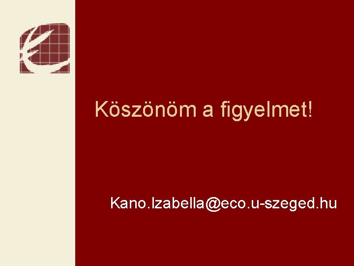 Köszönöm a figyelmet! Kano. Izabella@eco. u-szeged. hu 