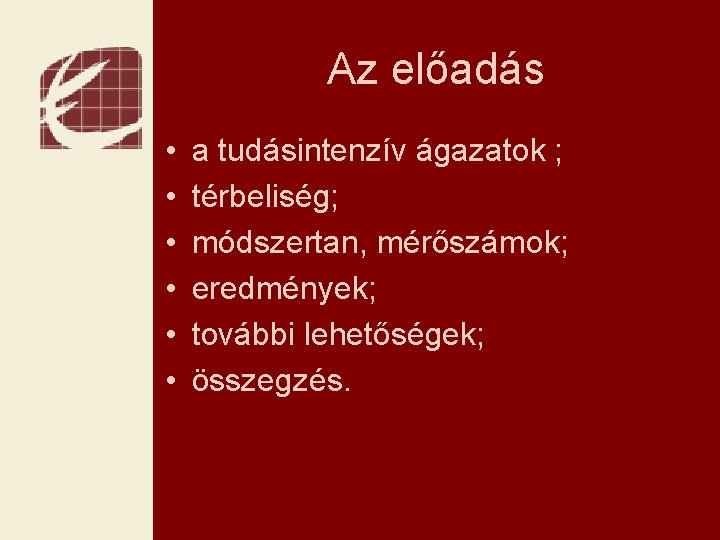 Az előadás • • • a tudásintenzív ágazatok ; térbeliség; módszertan, mérőszámok; eredmények; további