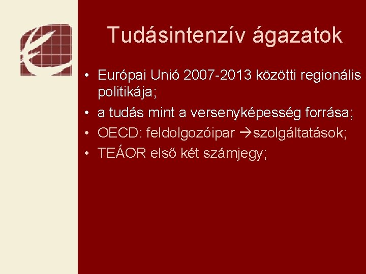  Tudásintenzív ágazatok • Európai Unió 2007 -2013 közötti regionális politikája; • a tudás