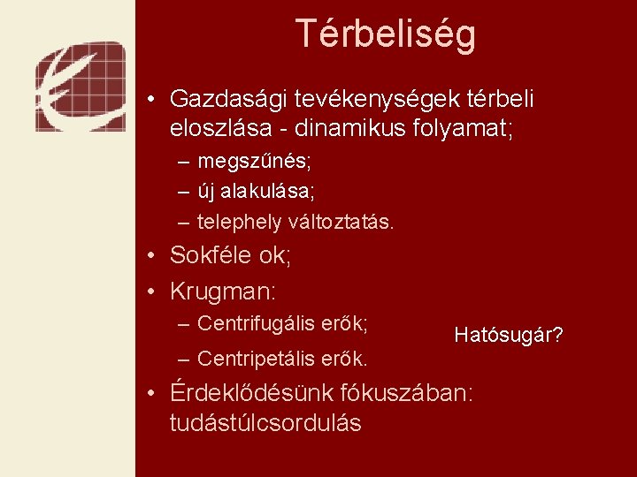 Térbeliség • Gazdasági tevékenységek térbeli eloszlása - dinamikus folyamat; – megszűnés; – új alakulása;