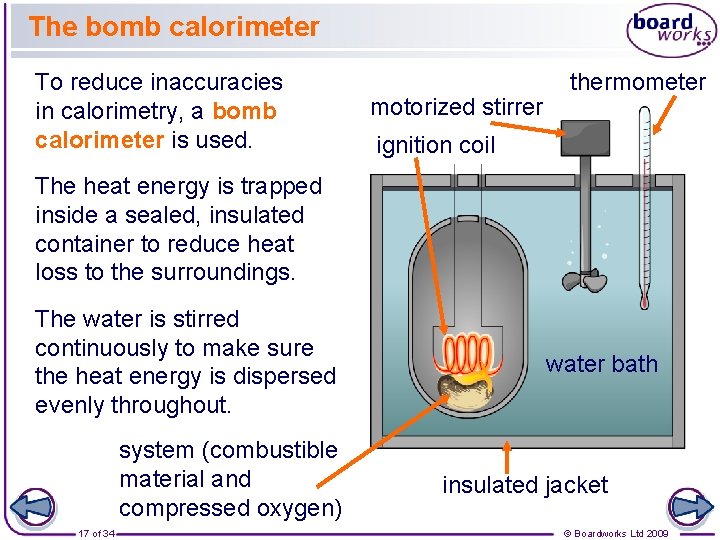 The bomb calorimeter To reduce inaccuracies in calorimetry, a bomb calorimeter is used. motorized