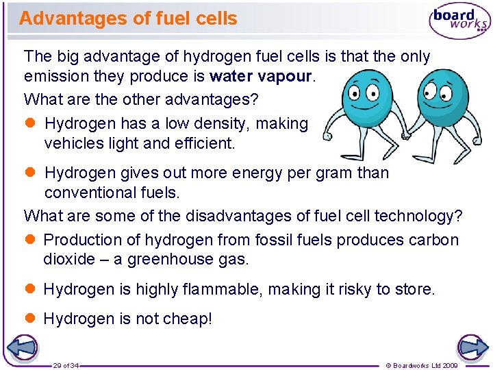 Advantages of fuel cells The big advantage of hydrogen fuel cells is that the