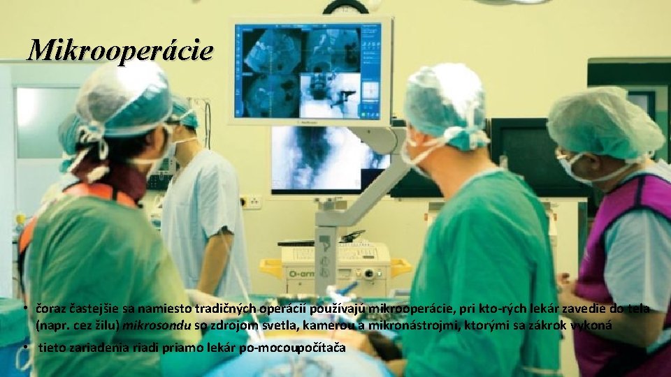 Mikrooperácie • čoraz častejšie sa namiesto tradičných operácií používajú mikrooperácie, pri kto rých lekár