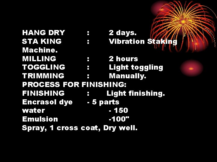 HANG DRY : 2 days. STA KING : Vibration Staking Machine. MILLING : 2