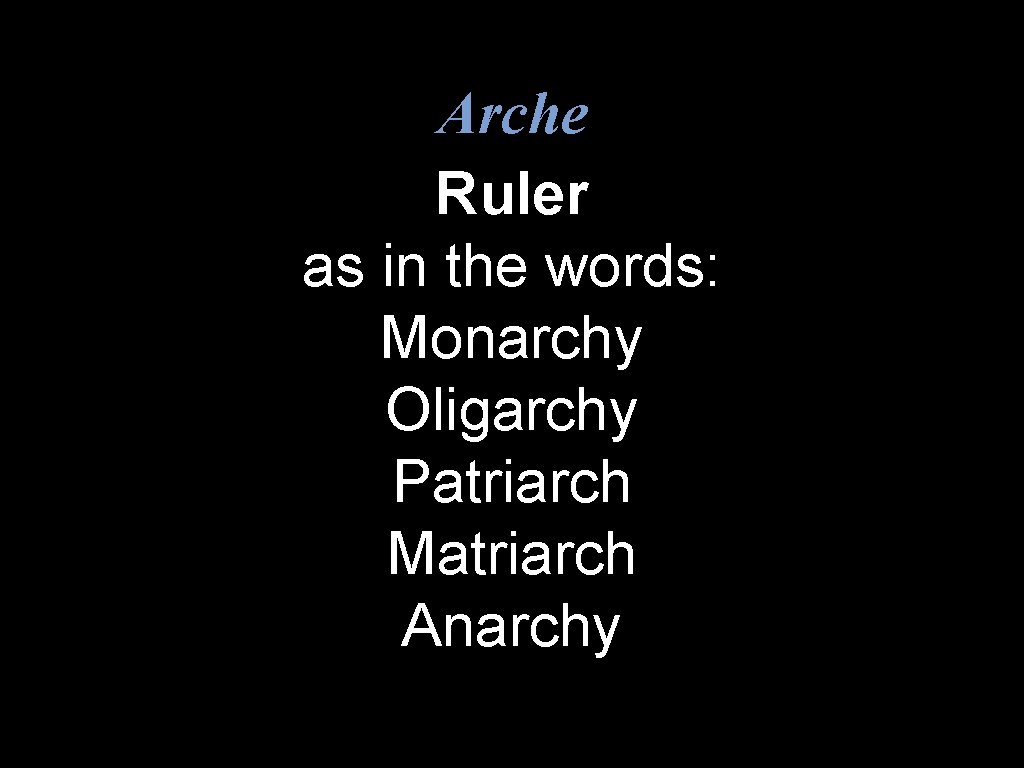 Arche Ruler as in the words: Monarchy Oligarchy Patriarch Matriarch Anarchy 