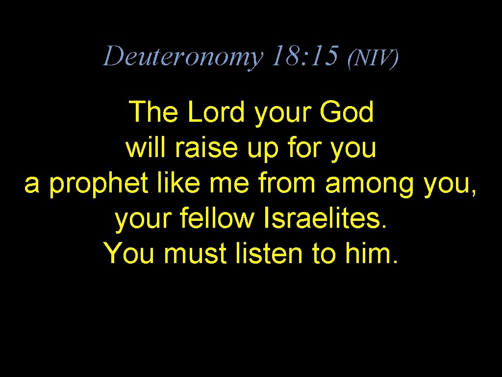 Deuteronomy 18: 15 (NIV) The Lord your God will raise up for you a