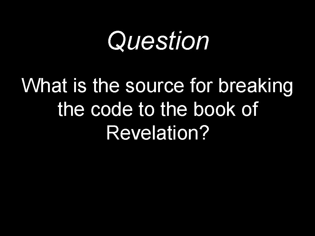Question What is the source for breaking the code to the book of Revelation?
