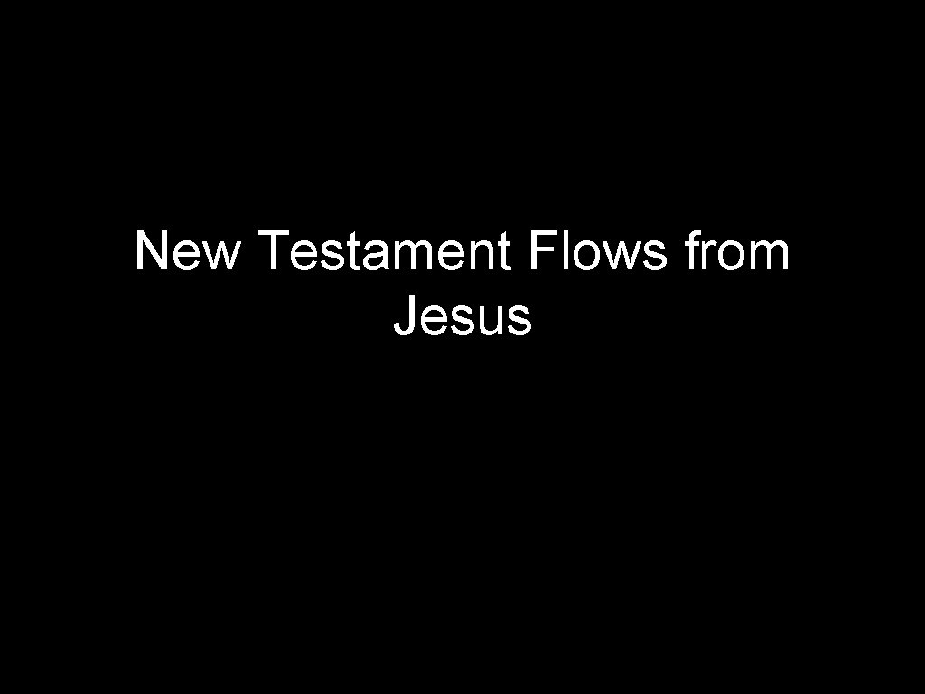 New Testament Flows from Jesus 