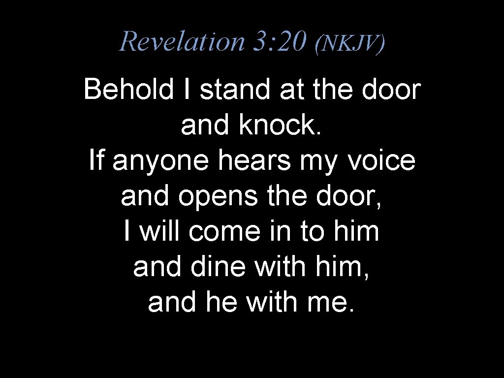 Revelation 3: 20 (NKJV) Behold I stand at the door and knock. If anyone