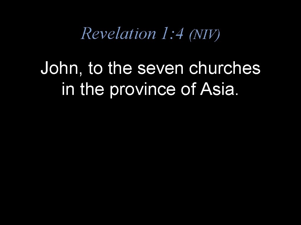 Revelation 1: 4 (NIV) John, to the seven churches in the province of Asia.
