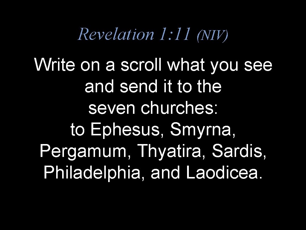 Revelation 1: 11 (NIV) Write on a scroll what you see and send it