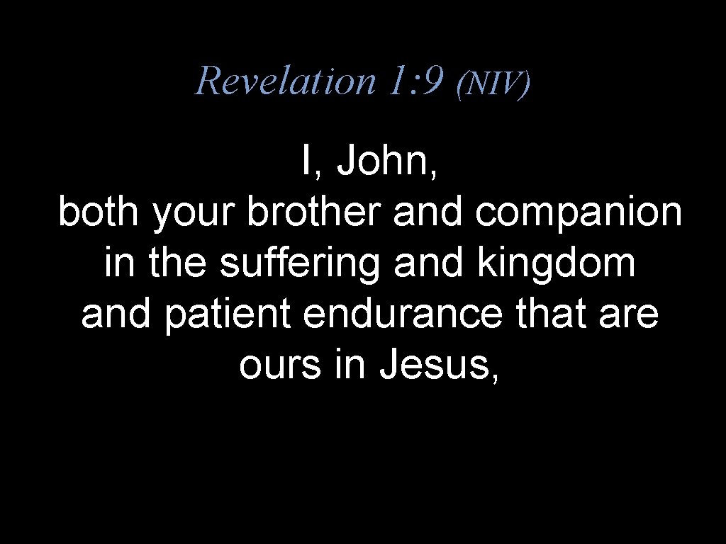 Revelation 1: 9 (NIV) I, John, both your brother and companion in the suffering