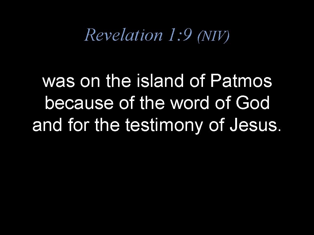 Revelation 1: 9 (NIV) was on the island of Patmos because of the word
