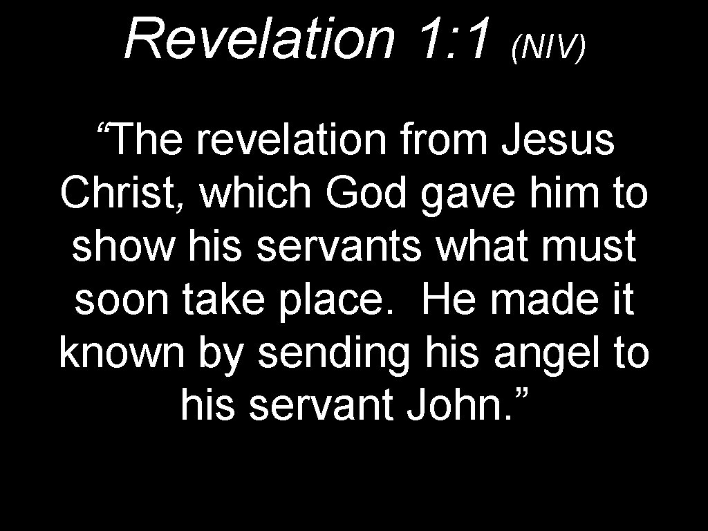 Revelation 1: 1 (NIV) “The revelation from Jesus Christ, which God gave him to